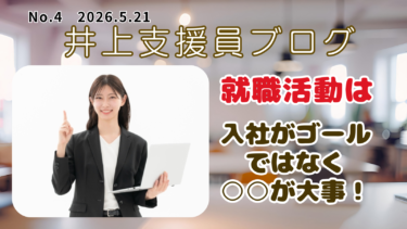 就職活動は入社がゴールではなく、◯◯が大事！「井上支援員Blog」